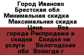 Город Иваново Брестская обл. › Минимальная скидка ­ 2 › Максимальная скидка ­ 17 › Цена ­ 5 - Все города Распродажи и скидки » Скидки на услуги   . Вологодская обл.,Вологда г.